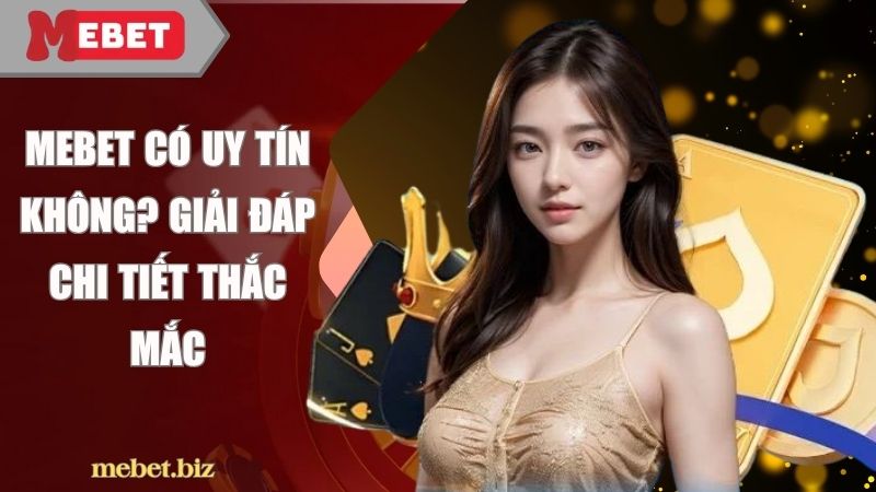Mebet có uy tín không? Giải đáp chi tiết thắc mắc