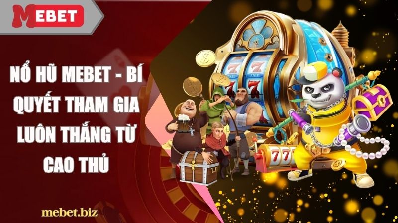 Nổ hũ Mebet - Bí quyết tham gia luôn thắng từ cao thủ